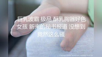  巨乳波霸 极品 酥乳胸器好色女孩 新来的秘书报道 没想到竟然这么骚