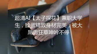 超清AI【太子探花】兼职大学生，脸蛋精致身材完美，被大屌男狂草呻吟不停