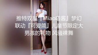 推特双星『Miao喵酱』梦幻联动『可爱简』儿童节限定大男孩的礼物 风骚裸舞