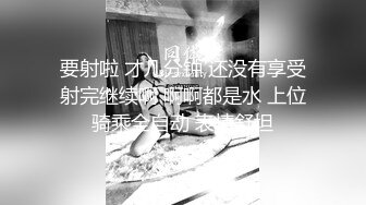 要射啦 才几分钟 还没有享受射完继续啊 啊啊都是水 上位骑乘全自动 表情舒坦