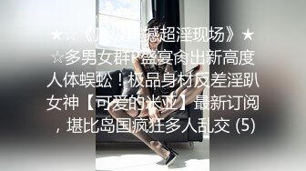 ★☆《顶级震撼超淫现场》★☆多男女群P盛宴肏出新高度人体蜈蚣！极品身材反差淫趴女神【可爱的米亚】最新订阅，堪比岛国疯狂多人乱交 (5)