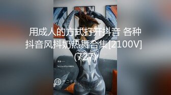 用成人的方式打开抖音 各种抖音风抖奶热舞合集[2100V] (727)