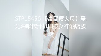 STP15456 【高品质大尺】爱妃深喉榨汁机口技女神酒店激战