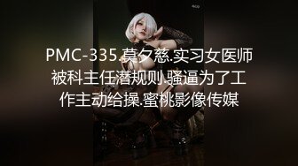 PMC-335.莫夕慈.实习女医师被科主任潜规则.骚逼为了工作主动给操.蜜桃影像传媒