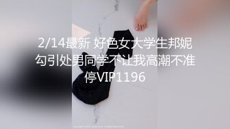 2/14最新 好色女大学生邦妮勾引处男同学不让我高潮不准停VIP1196