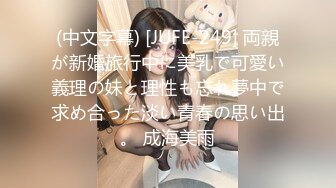 (中文字幕) [JUFE-249] 両親が新婚旅行中に美乳で可愛い義理の妹と理性も忘れ夢中で求め合った淡い青春の思い出。 成海美雨