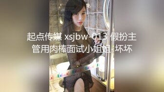 起点传媒 xsjbw-013 假扮主管用肉棒面试小姐姐-坏坏