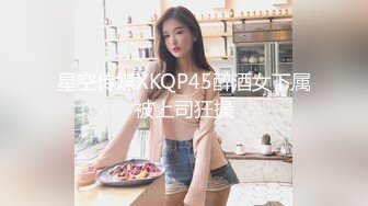 星空传媒XKQP45醉酒女下属被上司狂操