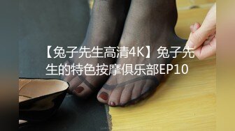 【兔子先生高清4K】兔子先生的特色按摩俱乐部EP10