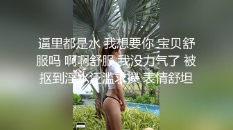 逼里都是水 我想要你 宝贝舒服吗 啊啊舒服 我没力气了 被抠到淫水泛滥求操 表情舒坦