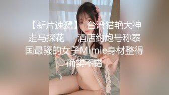 【新片速遞】  台湾猎艳大神走马探花❤️酒店约炮号称泰国最骚的女子Mimie身材整得确实不错