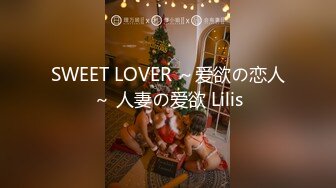 SWEET LOVER ～爱欲の恋人～ 人妻の爱欲 Lilis