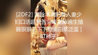 [2DF2] 露脸丰满肥臀人妻少妇口活超赞舌尖毒龙舔遍生殖器狠狠干下下到底白浆泛滥 [BT种子]