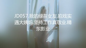 JD057.我的绿茶女友.拍戏实遇大姨妈.坚持工作真敬业.精东影业