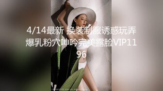 4/14最新 换装制服诱惑玩弄爆乳粉穴呻吟完美露脸VIP1196