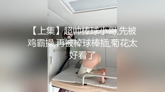 【上集】超帅棒球小哥,先被鸡霸操,再被棒球棒插,菊花太好看了