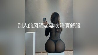 别人的风骚老婆吹箫真舒服