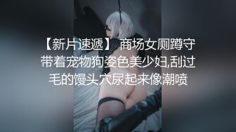 【新片速遞】 商场女厕蹲守带着宠物狗姿色美少妇,刮过毛的馒头穴尿起来像潮喷