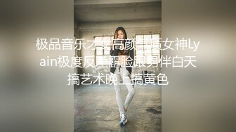 极品音乐才女高颜气质女神Lyain极度反差露脸跟男伴白天搞艺术晚上搞黄色