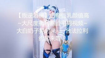 【叛逆酒桶】肥臀巨乳颜值高~大尺度福利露脸宅男视频~大白奶子晃起来~一台法拉利约起来咯！