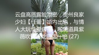 云盘高质露脸泄密，贵州良家少妇【任蕾】婚内出轨，与情人大玩性爱自拍，啪啪道具紫薇吹箫毒龙口活一绝 (27)