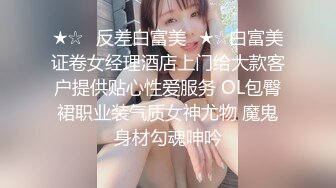 ★☆✨反差白富美✨★☆白富美证卷女经理酒店上门给大款客户提供贴心性爱服务 OL包臀裙职业装气质女神尤物 魔鬼身材勾魂呻吟