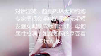 对话淫荡，超强PUA大神约炮专家把很会淫叫的露脸无毛短发骚女调教成标准淫娃，母狗属性拉满，如痴如醉的享受着被玩弄 (5)