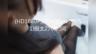 (HD1080P)(REAL)(xrle00051)极太2穴4时间