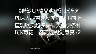 《稀缺CP精品泄密》新流茅坑达人覗吉现场实拍从下向上直观欣赏超多美眉大小便各种B形菊花一览无遗视觉盛宴 (2)