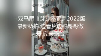 -双马尾『芽芽不乖』2022版最新私拍 边看片边和哥哥做爱 完美露脸