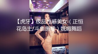 【虎牙】极品性感美女（正恒花岛主/斗鱼唐曼）妩媚舞蹈