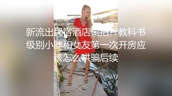 新流出民宿酒店偷拍??教科书级别小胖和女友第一次开房应该怎么哄骗后续