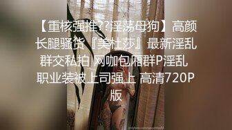 【重核强推??淫荡母狗】高颜长腿骚货『美杜莎』最新淫乱群交私拍 网咖包厢群P淫乱 职业装被上司强上 高清720P版