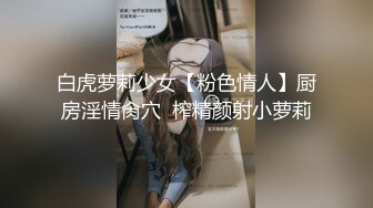 白虎萝莉少女【粉色情人】厨房淫情肏穴  榨精颜射小萝莉