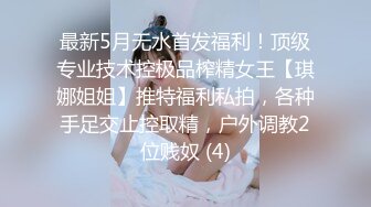 最新5月无水首发福利！顶级专业技术控极品榨精女王【琪娜姐姐】推特福利私拍，各种手足交止控取精，户外调教2位贱奴 (4)