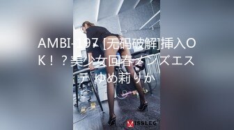 AMBI-197 [无码破解]挿入OK！？美少女回春メンズエステ ゆめ莉りか