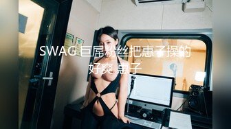 SWAG 玩具真枪本番痉挛三穴高潮升天 邦妮