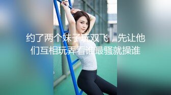 约了两个妹子玩双飞，先让他们互相玩弄看谁最骚就操谁