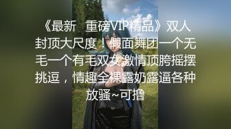 《最新✿重磅VIP精品》双人封顶大尺度！假面舞团一个无毛一个有毛双女激情顶胯摇摆挑逗，情趣全裸露奶露逼各种放骚~可撸