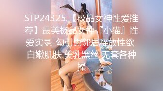 STP24325 【极品女神性爱推荐】最美极品女神『小猫』性爱实录-勾引男邻居释放性欲 白嫩肌肤 美乳黑丝 无套各种操