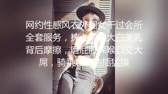 网约性感风衣外围女干过会所全套服务，抹上精油大白美乳背后摩擦，磨屁股深喉口交大屌，骑乘后入抽插猛操