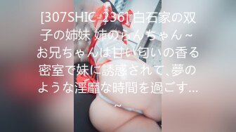 [307SHIC-236] 白石家の双子の姉妹 姉のらんちゃん～お兄ちゃんは甘い匂いの香る密室で妹に誘惑されて､夢のような淫靡な時間を過ごす…～