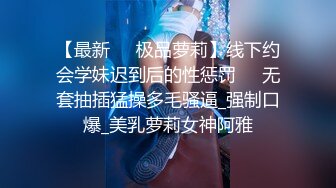 【最新❤️极品萝莉】线下约会学妹迟到后的性惩罚❤️无套抽插猛操多毛骚逼_强制口爆_美乳萝莉女神阿雅