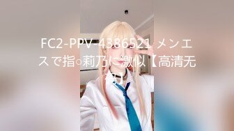 FC2-PPV-4386521 メンエスで指○莉乃に激似【高清无码】