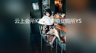 云上会所KTV之偷拍女厕所YSHS 85