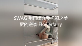 SWAG 别再嫌弃我标题之美尻的逆袭 Flowerfairy