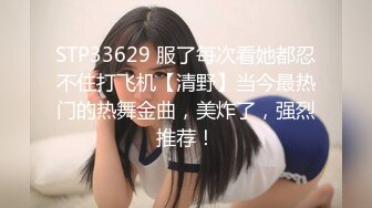 STP33629 服了每次看她都忍不住打飞机【清野】当今最热门的热舞金曲，美炸了，强烈推荐！