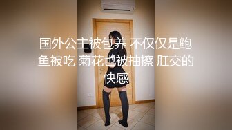 国外公主被包养 不仅仅是鲍鱼被吃 菊花也被抽擦 肛交的快感