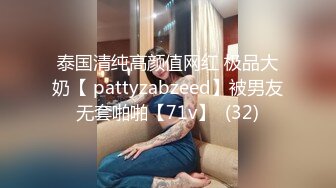 泰国清纯高颜值网红 极品大奶【 pattyzabzeed】被男友无套啪啪【71v】  (32)