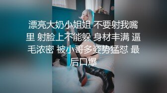 漂亮大奶小姐姐 不要射我嘴里 射脸上不能躲 身材丰满 逼毛浓密 被小哥多姿势猛怼 最后口爆